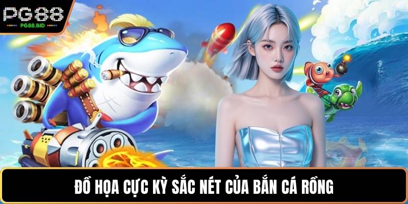 Đồ họa cực kỳ sắc nét của bắn cá rồng