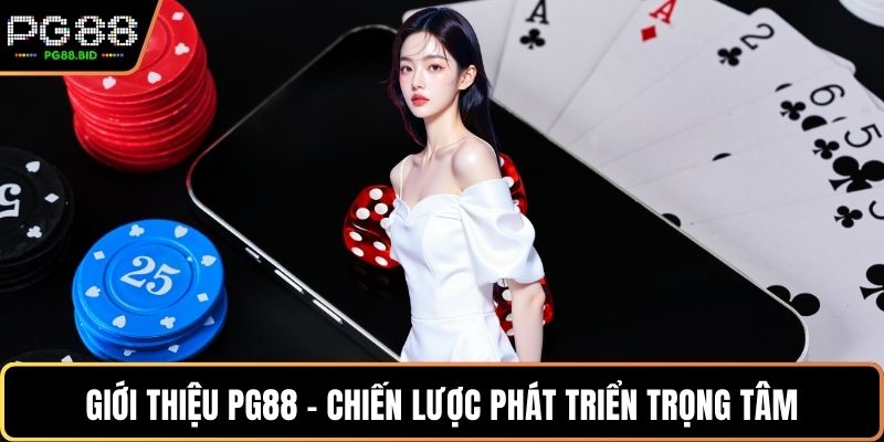 Giới thiệu PG88 - Chiến lược phát triển trọng tâm