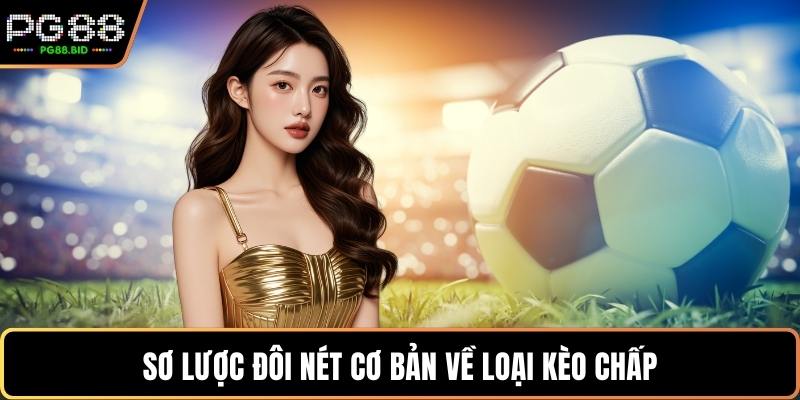 Sơ lược đôi nét cơ bản về loại kèo chấp