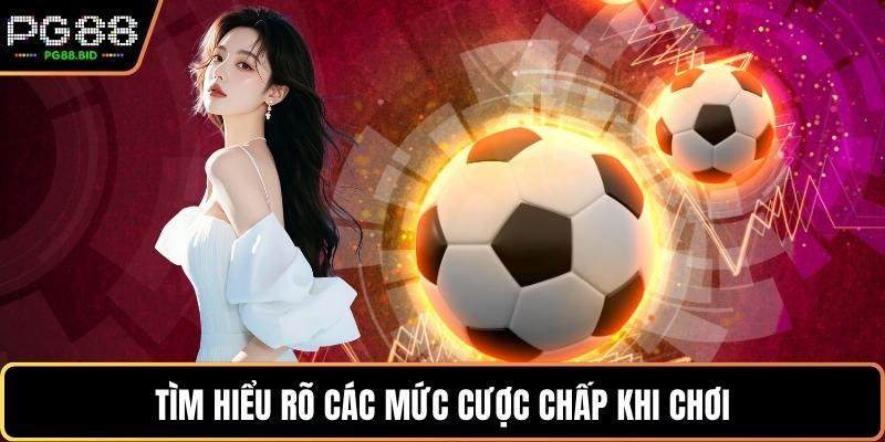 Tìm hiểu rõ các mức cược chấp khi chơi