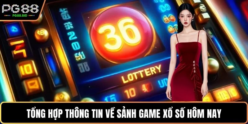 Tổng hợp thông tin về sảnh game Xổ số hôm nay